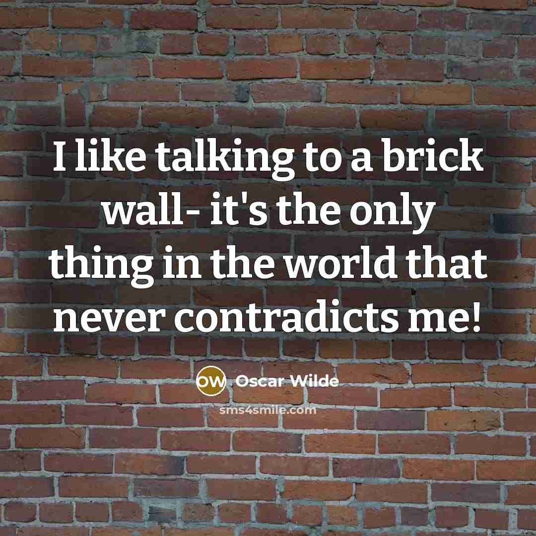 “I like talking to a brick wall- it's the only…” quote by Oscar Wilde