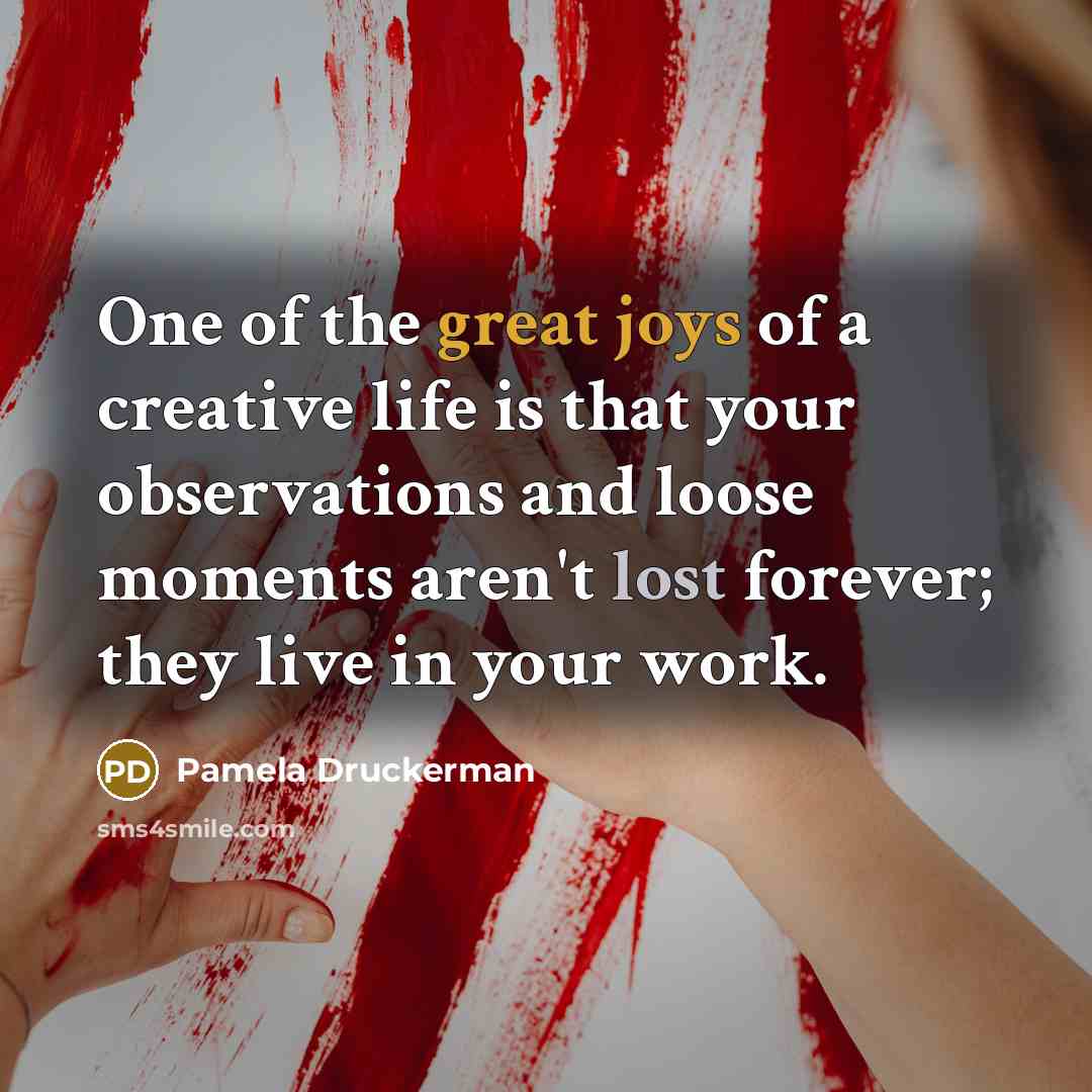 “One of the great joys of a creative life is…” quote by Pamela Druckerman