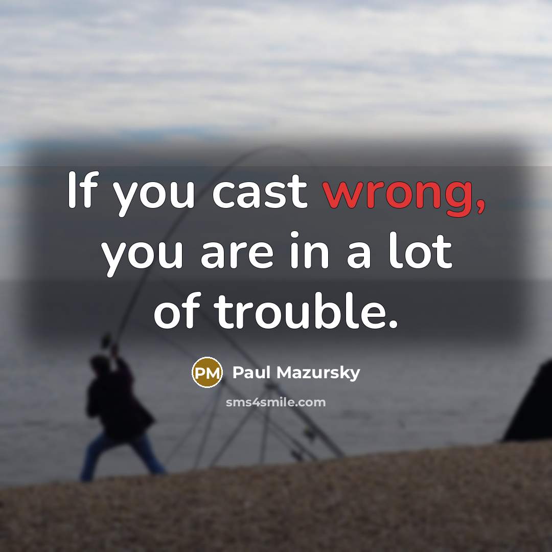 “If you cast wrong, you are in a lot of trouble.” quote by Paul Mazursky