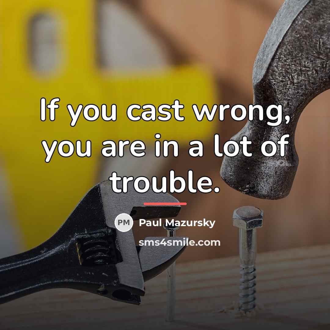 “If you cast wrong, you are in a lot of…” quote by Paul Mazursky
