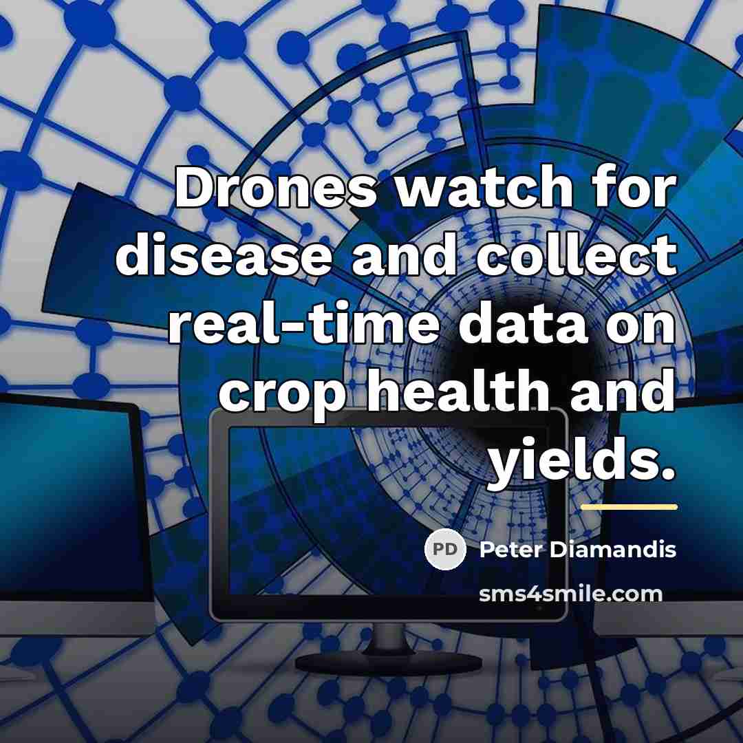 “Drones watch for disease and collect real-time data on crop…” quote by Peter Diamandis