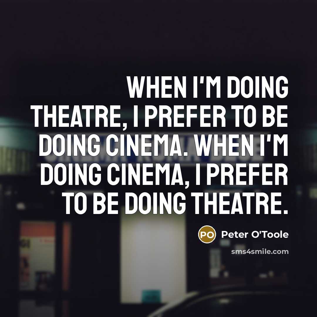 “When I'm doing theatre, I prefer to be doing cinema.…” quote by Peter O'Toole