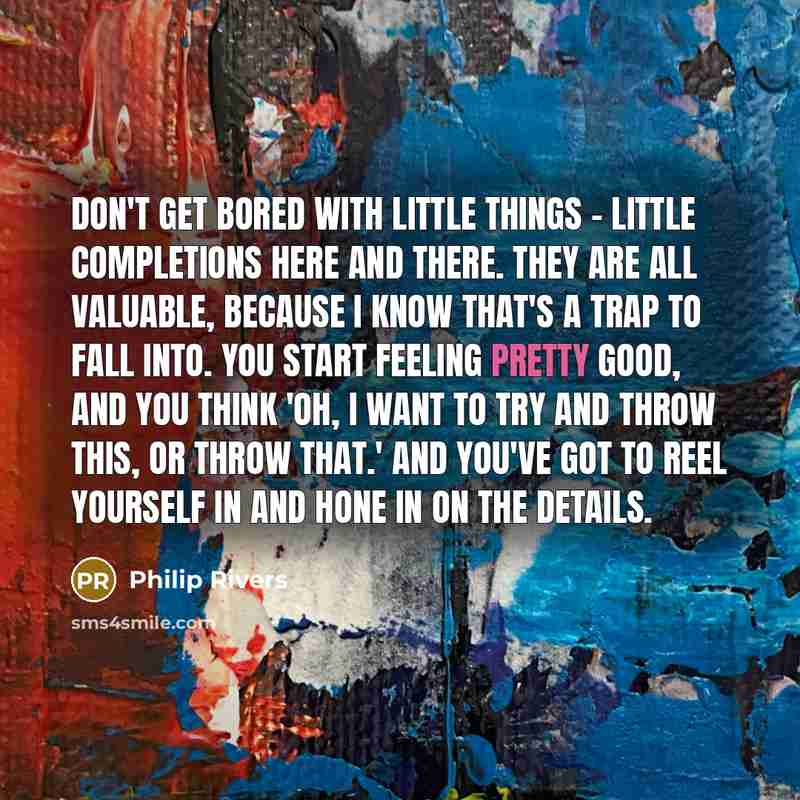 “Don't get bored with little things - little completions here…” quote by Philip Rivers