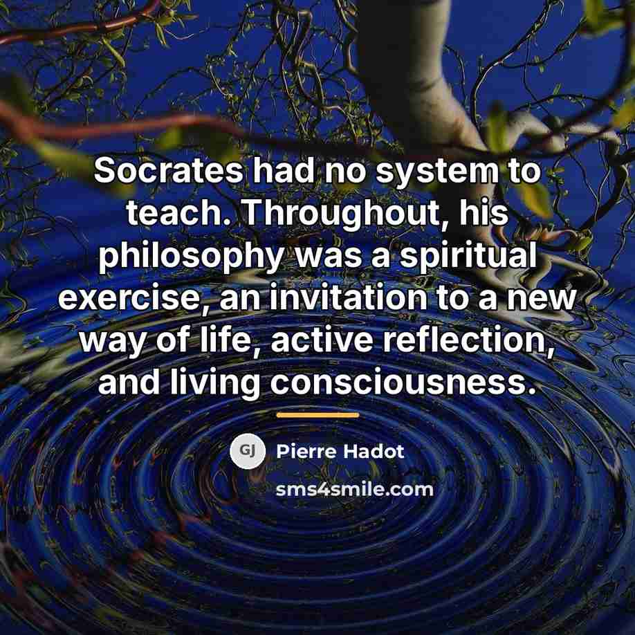 “Socrates had no system to teach. Throughout, his philosophy was…” quote by Pierre Hadot