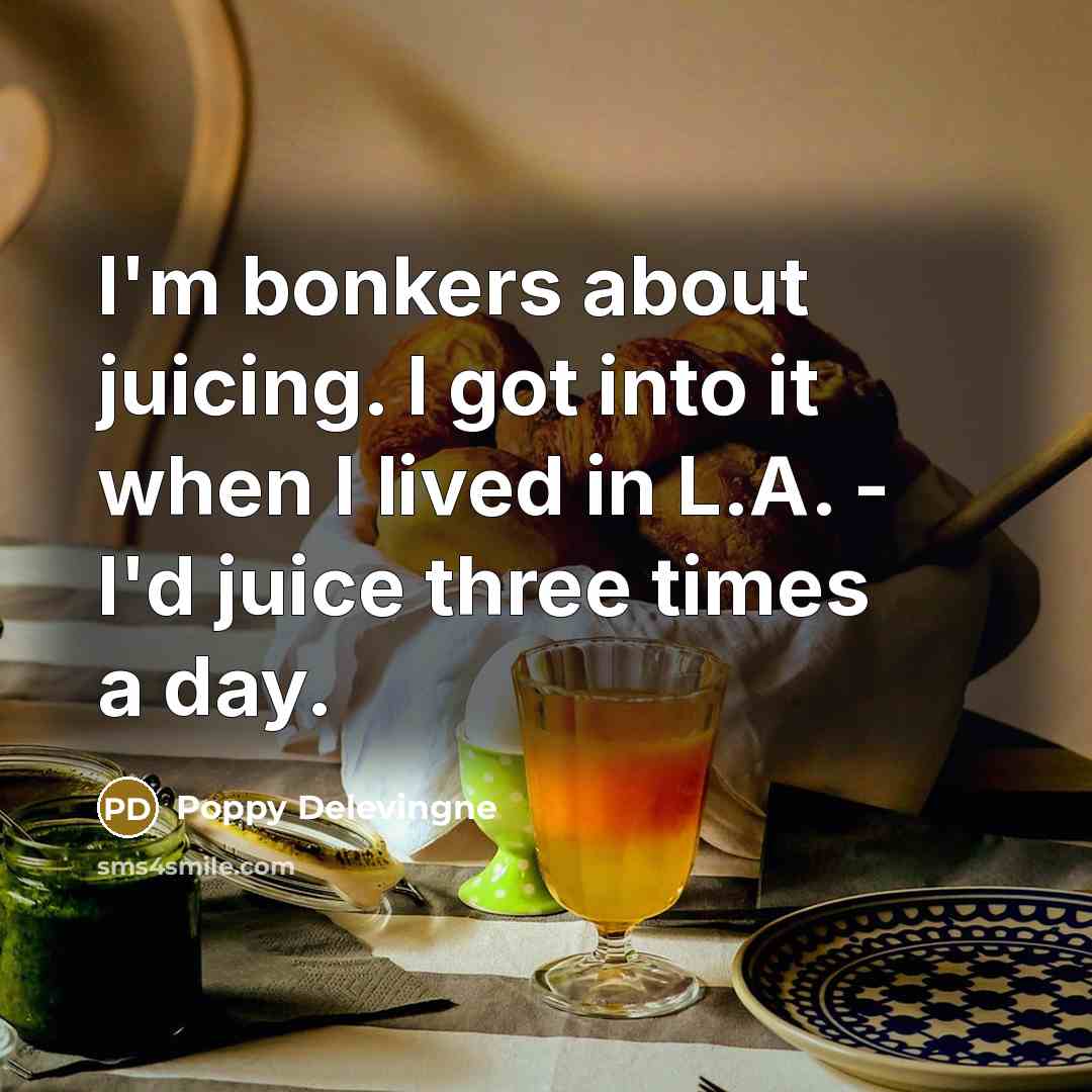 “I'm bonkers about juicing. I got into it when I…” quote by Poppy Delevingne