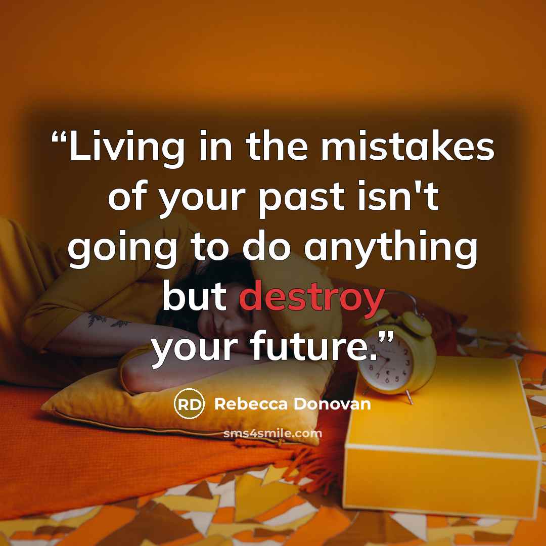 “Living in the mistakes of your past isn't going to do anything but destroy your future.” quote by Rebecca Donovan
