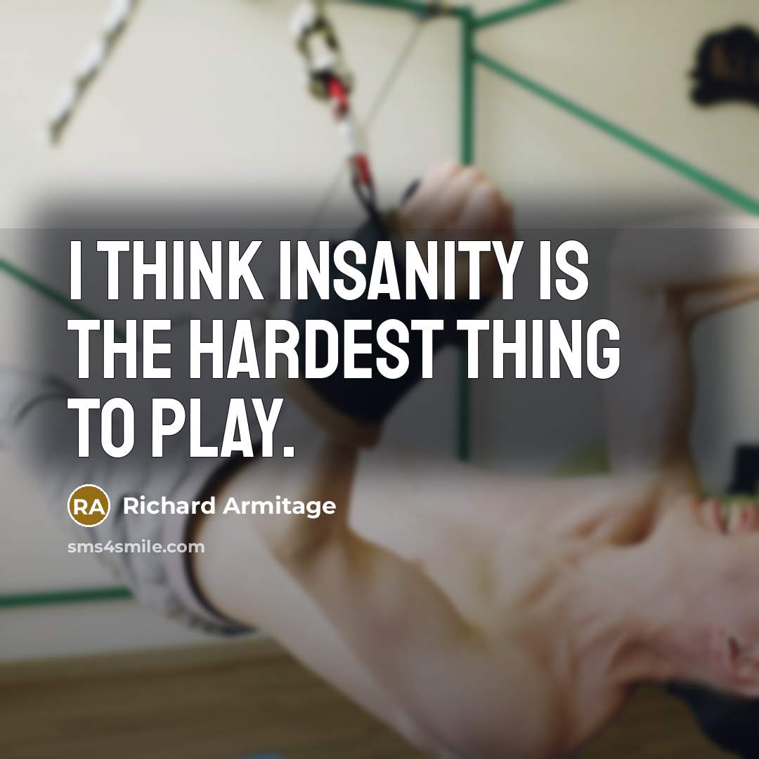 “I think insanity is the hardest thing to play.…” quote by Richard Armitage