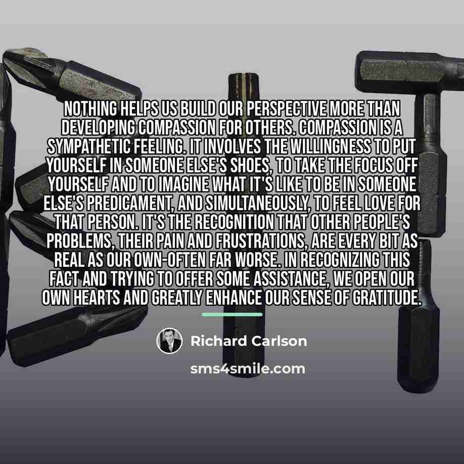“Nothing helps us build our perspective more than developing compassion…” quote by Richard Carlson