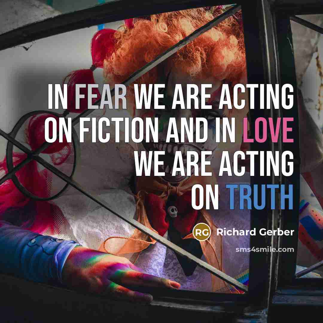 “In fear we are acting on fiction and in love…” quote by Richard Gerber