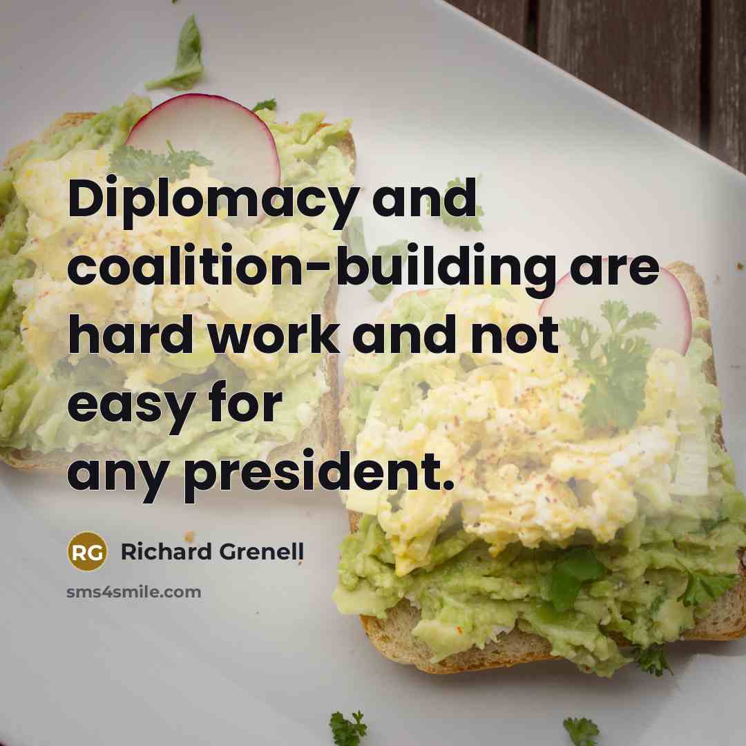 “Diplomacy and coalition-building are hard work and not easy for…” quote by Richard Grenell