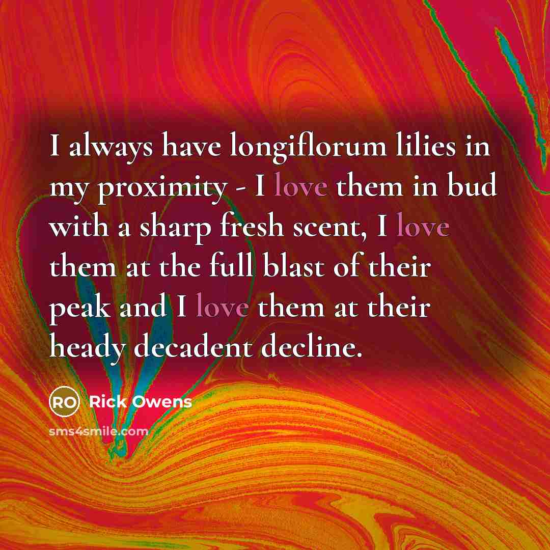 “I always have longiflorum lilies in my proximity - I…” quote by Rick Owens