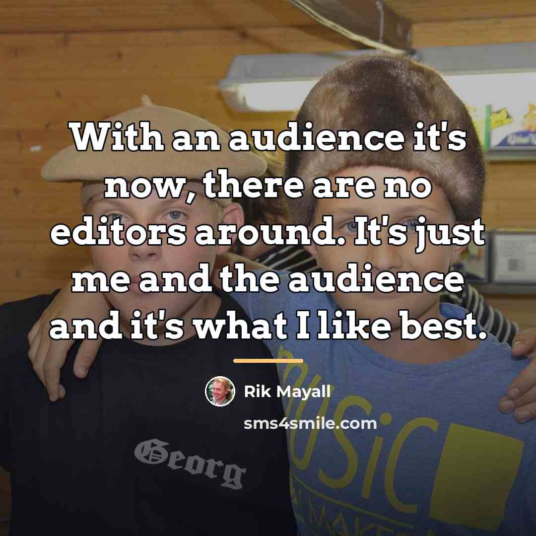 “With an audience it's now, there are no editors around.…” quote by Rik Mayall