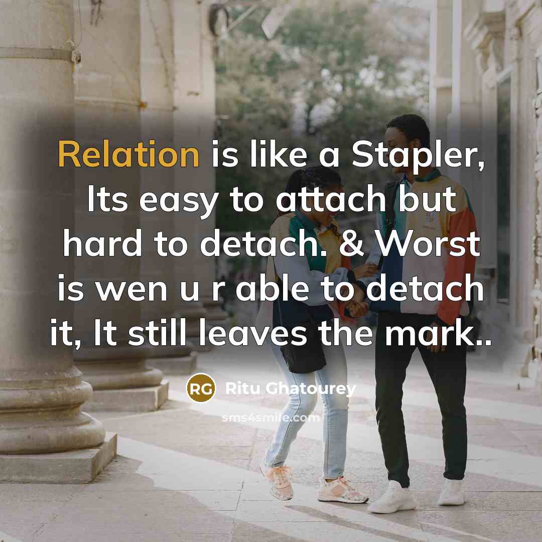 “Relation is like a Stapler, Its easy to attach but hard to detach. & Worst is wen u r able to detach it, It still leaves the mark..” quote by Ritu Ghatourey
