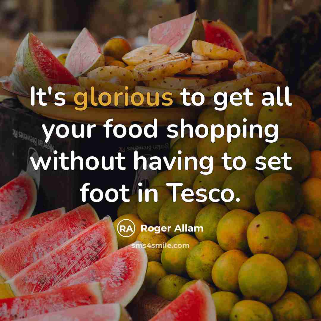 “It's glorious to get all your food shopping without having…” quote by Roger Allam