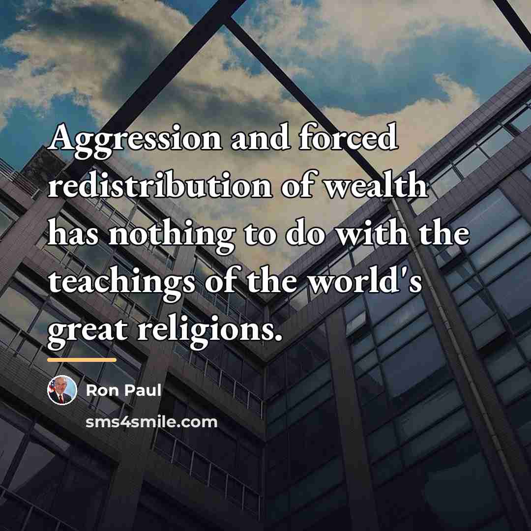 “Aggression and forced redistribution of wealth has nothing to do…” quote by Ron Paul