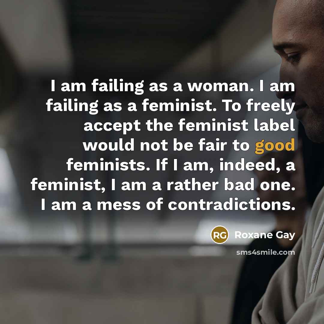 “I am failing as a woman. I am failing as…” quote by Roxane Gay