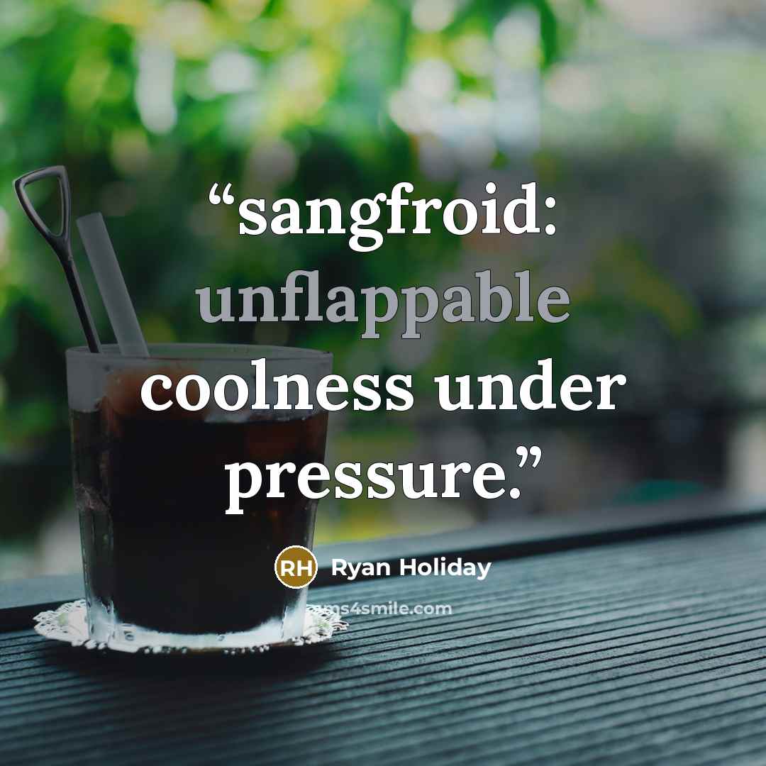“sangfroid: unflappable coolness under pressure.” quote by Ryan Holiday