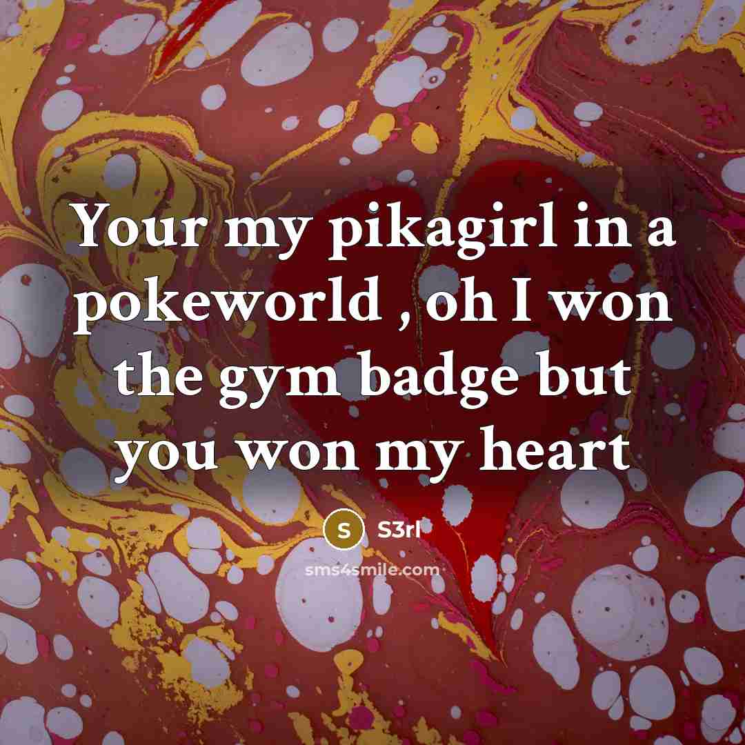 “Your my pikagirl in a pokeworld , oh I won…” quote by S3rl