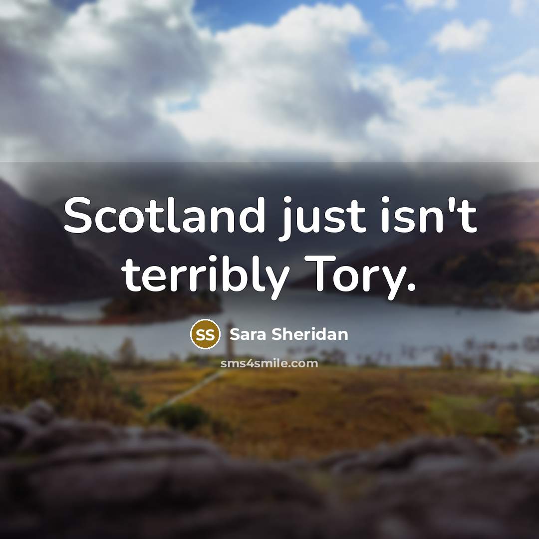 “Scotland just isn't terribly Tory.…” quote by Sara Sheridan