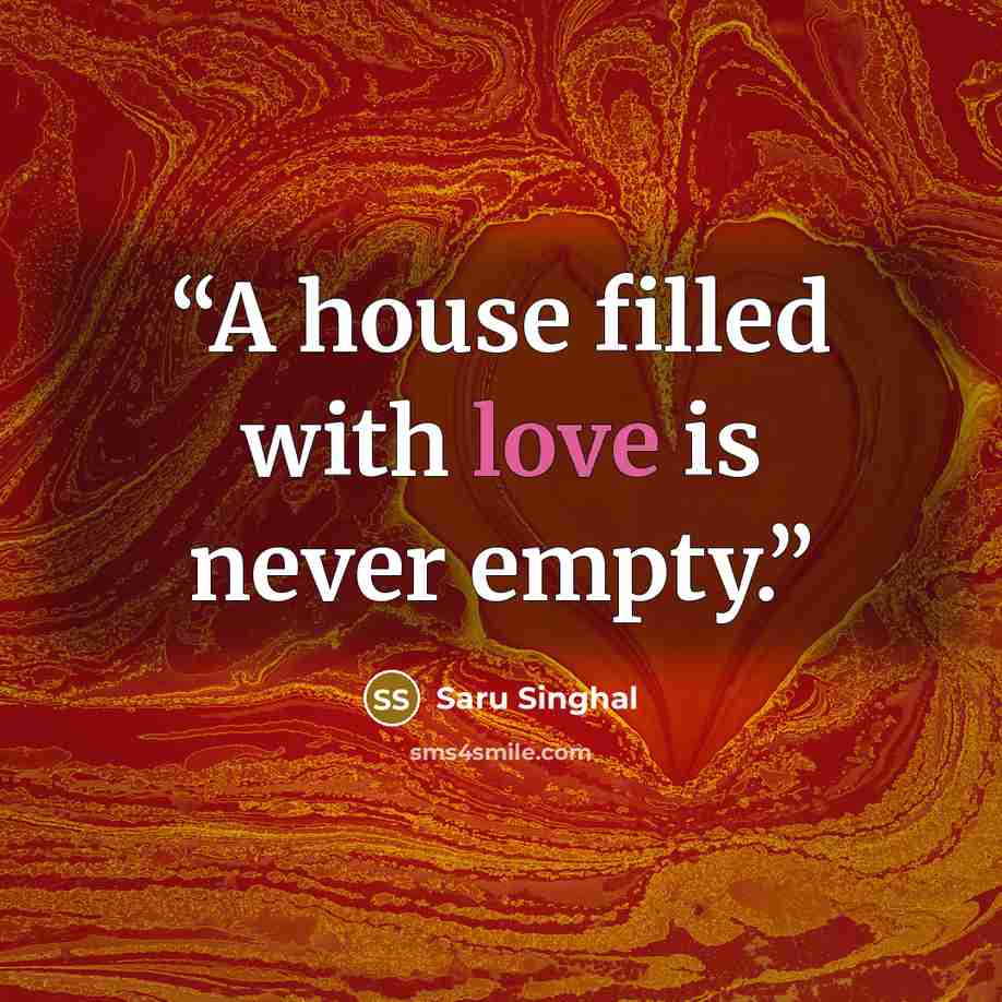 “A house filled with love is never empty.” quote by Saru Singhal