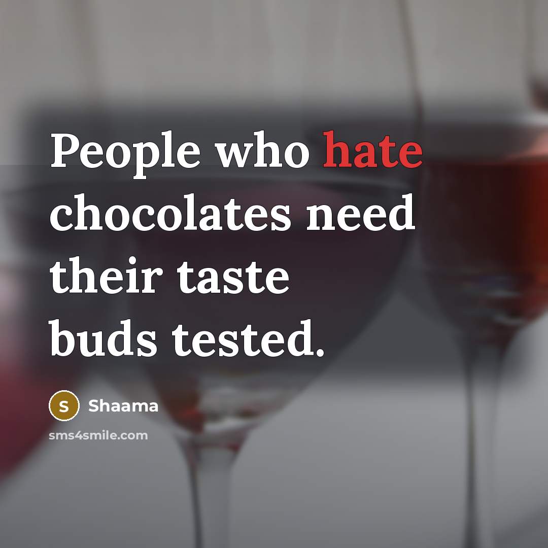 “People who hate chocolates need their taste buds tested.” quote by Shaama