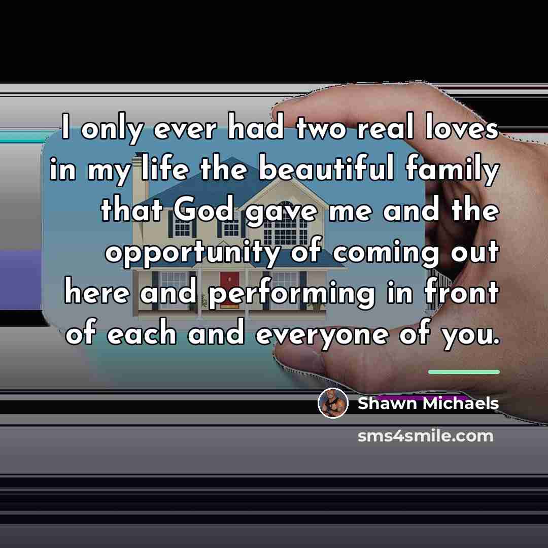 “I only ever had two real loves in my life…” quote by Shawn Michaels