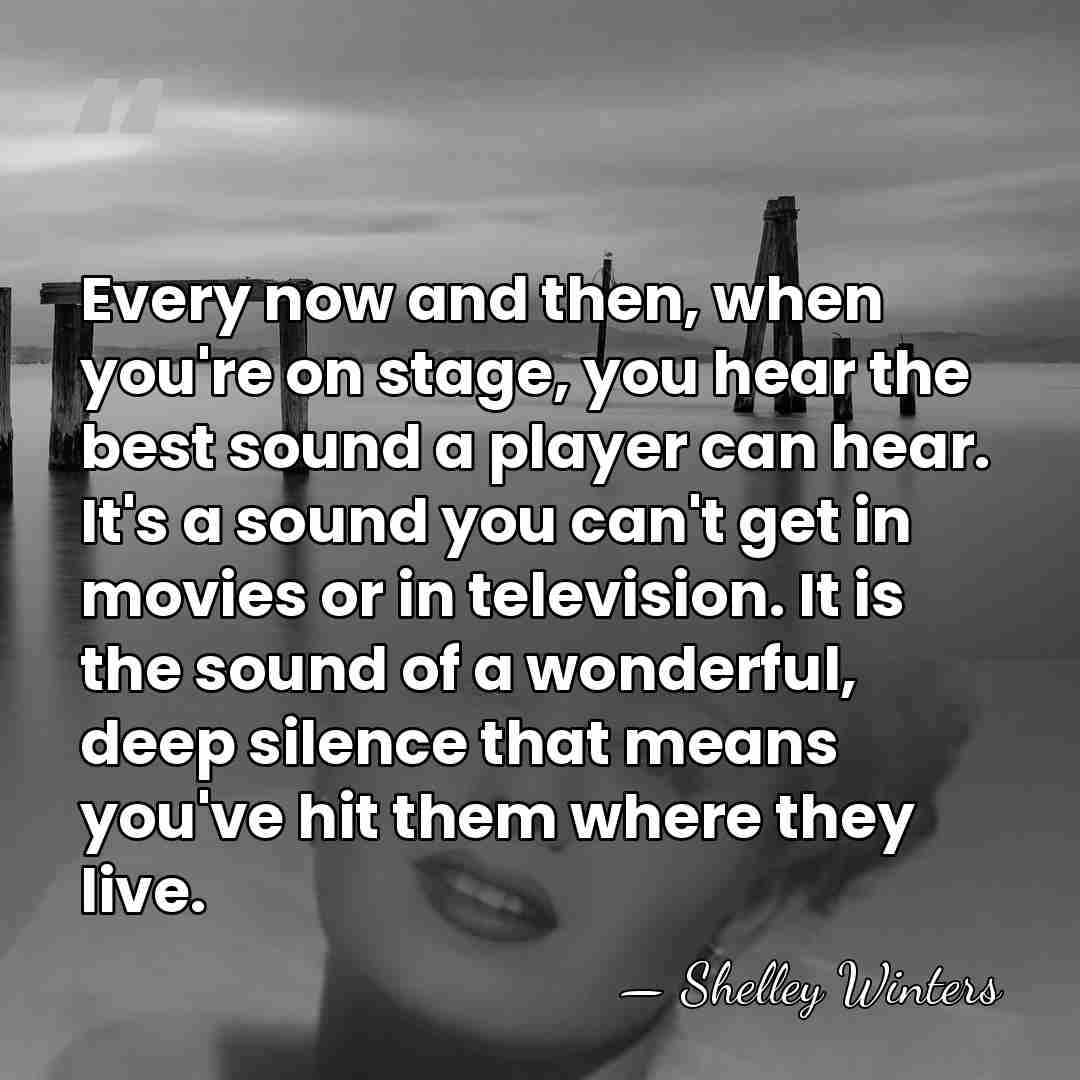 Every now and then, when you're on stage, you hear the best&hellip; - Shelley Winters