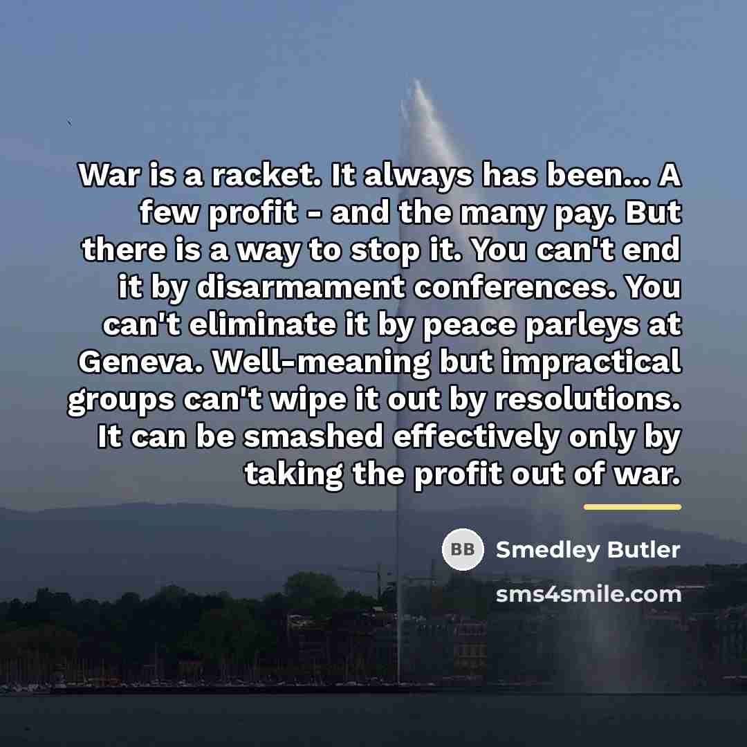 “War is a racket. It always has been... A few…” quote by Smedley Butler