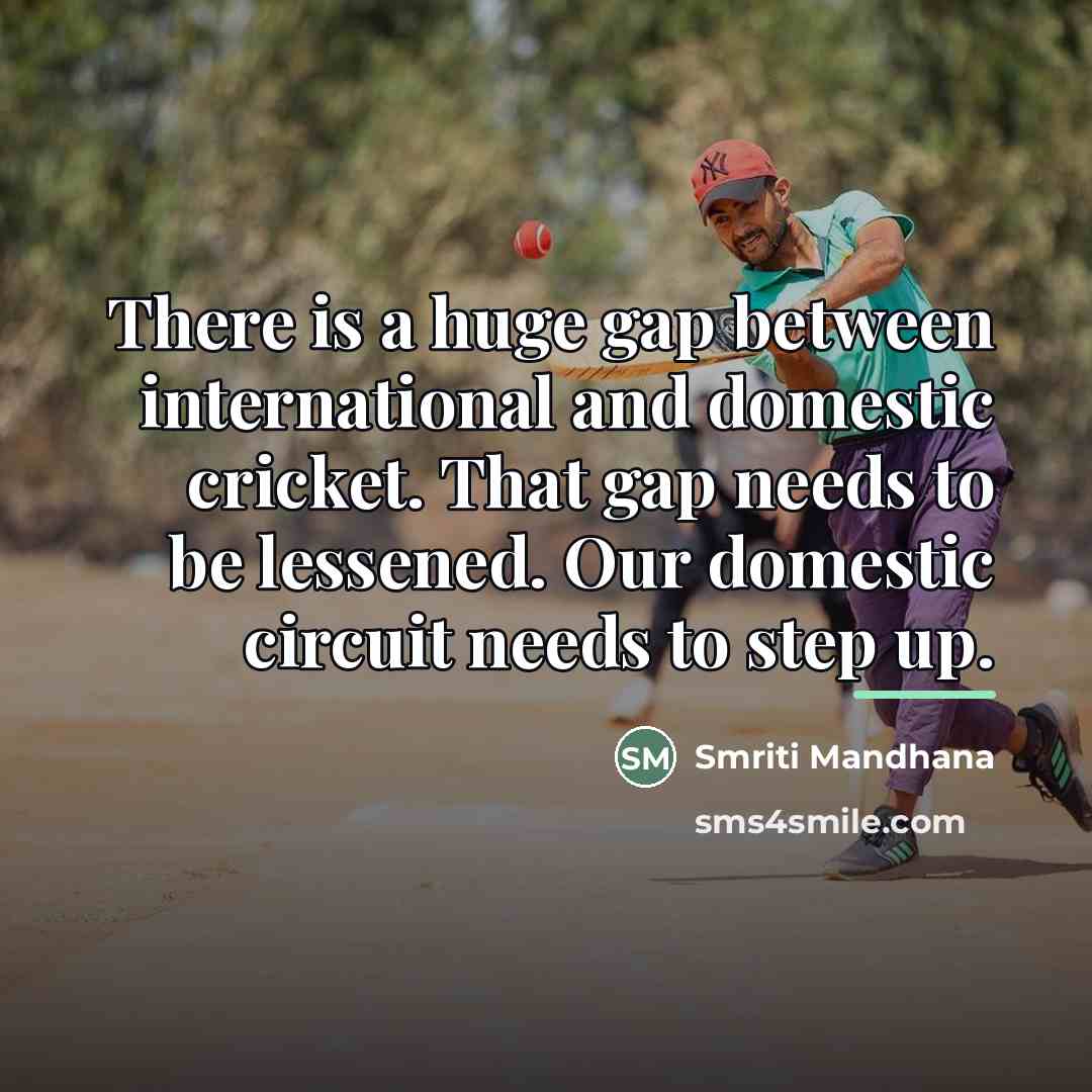 “There is a huge gap between international and domestic cricket.…” quote by Smriti Mandhana