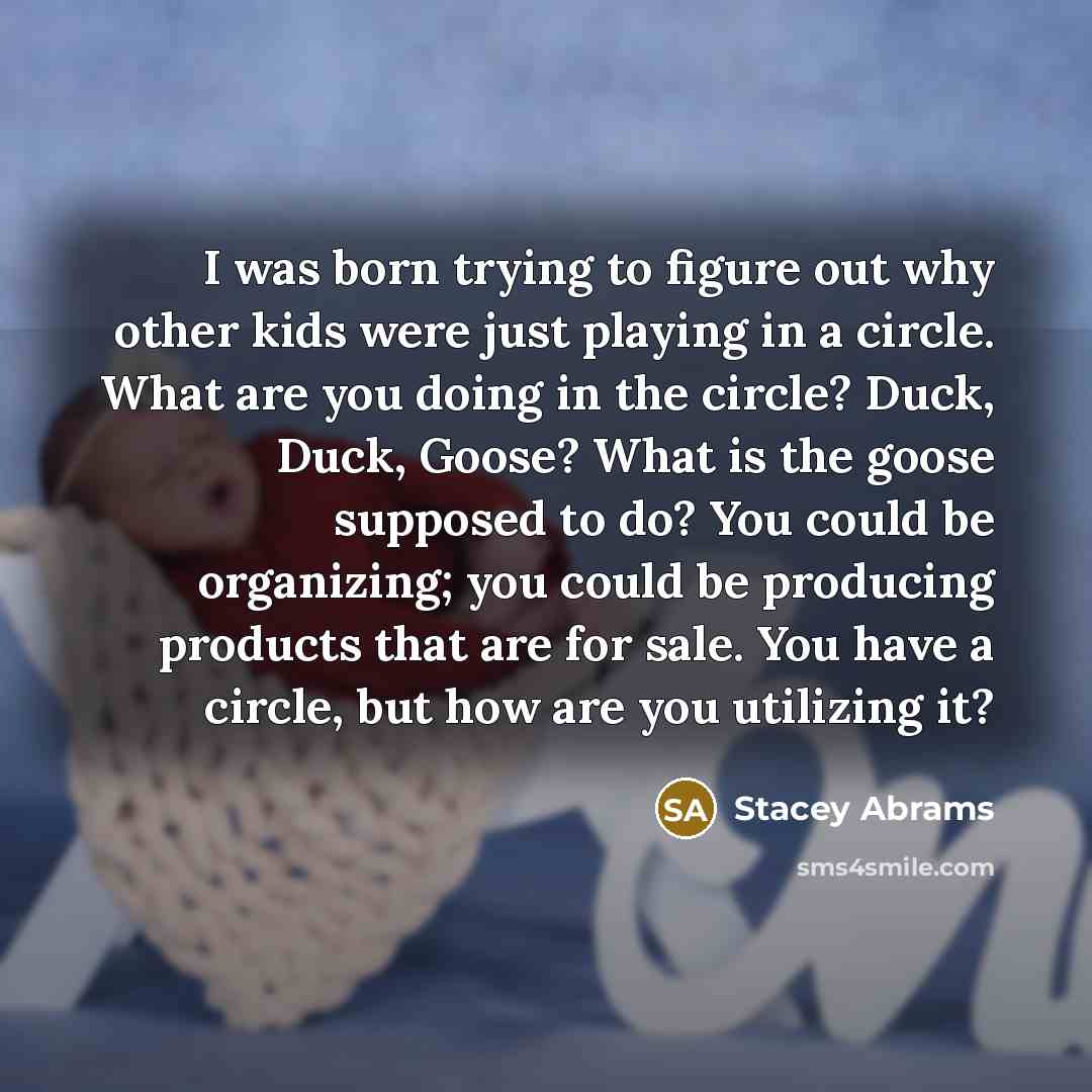 “I was born trying to figure out why other kids…” quote by Stacey Abrams