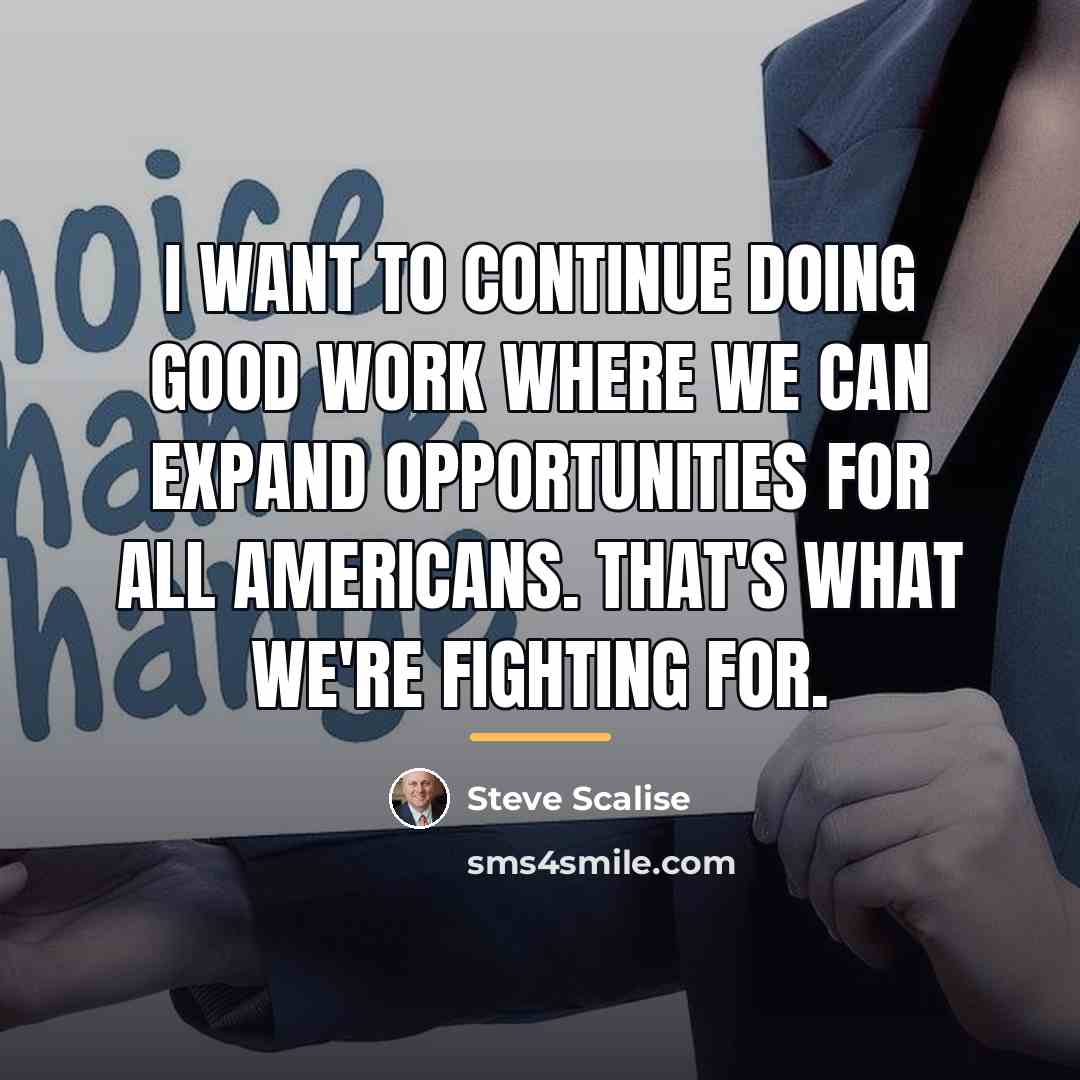 “I want to continue doing good work where we can…” quote by Steve Scalise