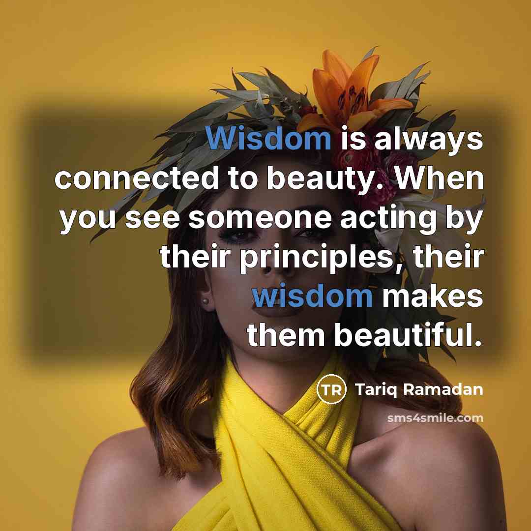 “Wisdom is always connected to beauty. When you see someone…” quote by Tariq Ramadan