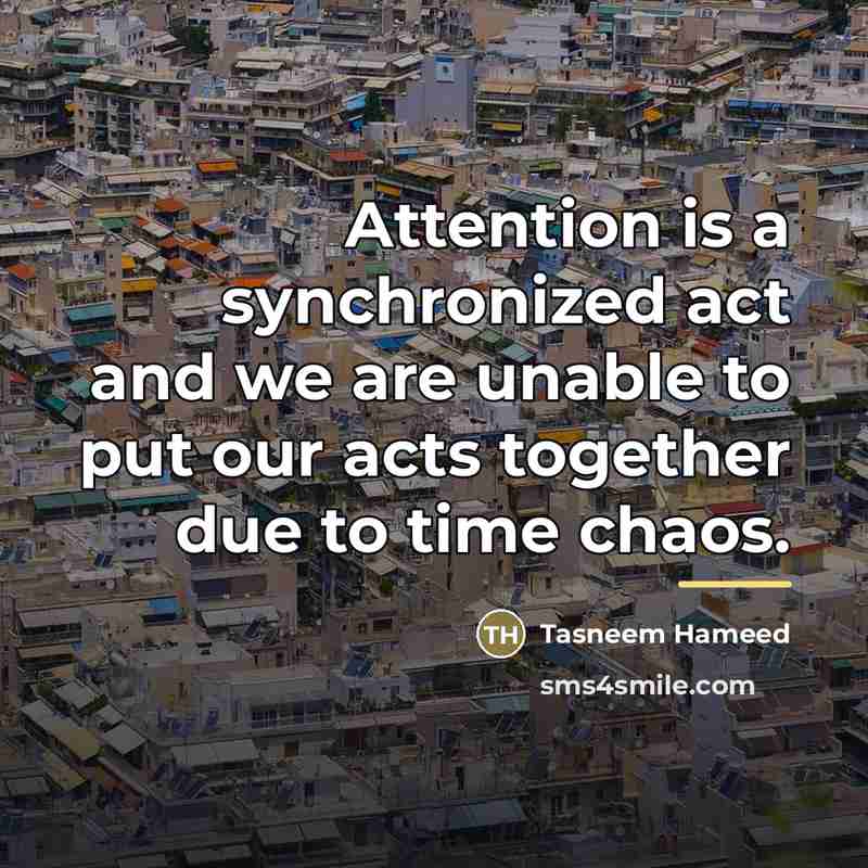 “Attention is a synchronized act and we are unable to…” quote by Tasneem Hameed