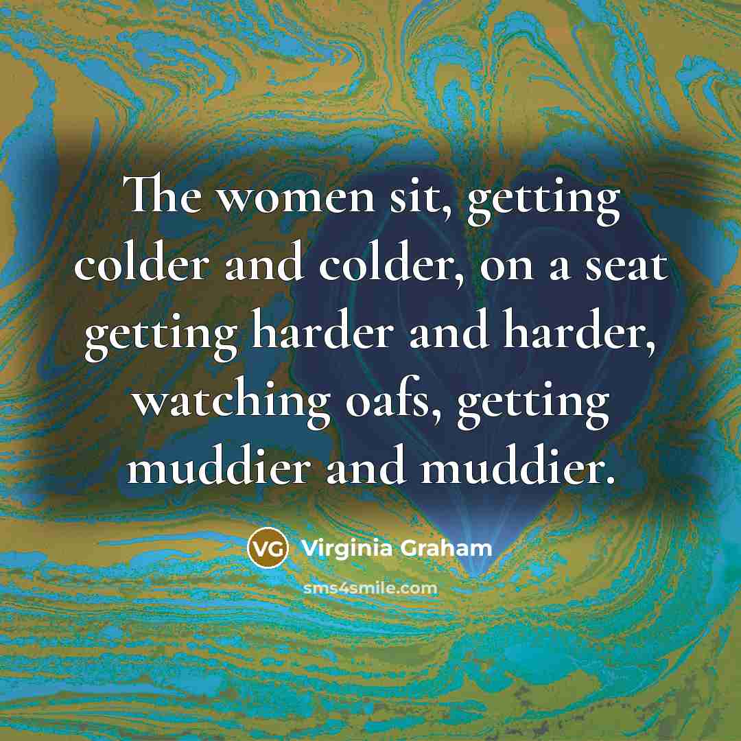 “The women sit, getting colder and colder, on a seat…” quote by Virginia Graham