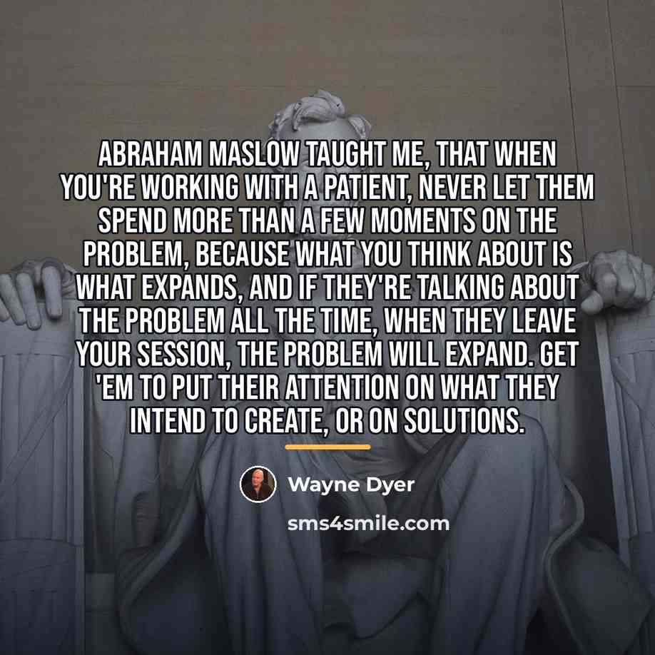 “Abraham Maslow taught me, that when you're working with a…” quote by Wayne Dyer