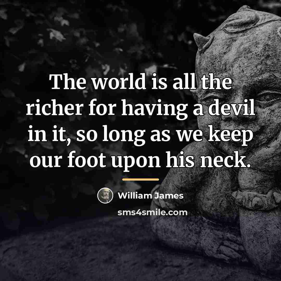 “The world is all the richer for having a devil…” quote by William James