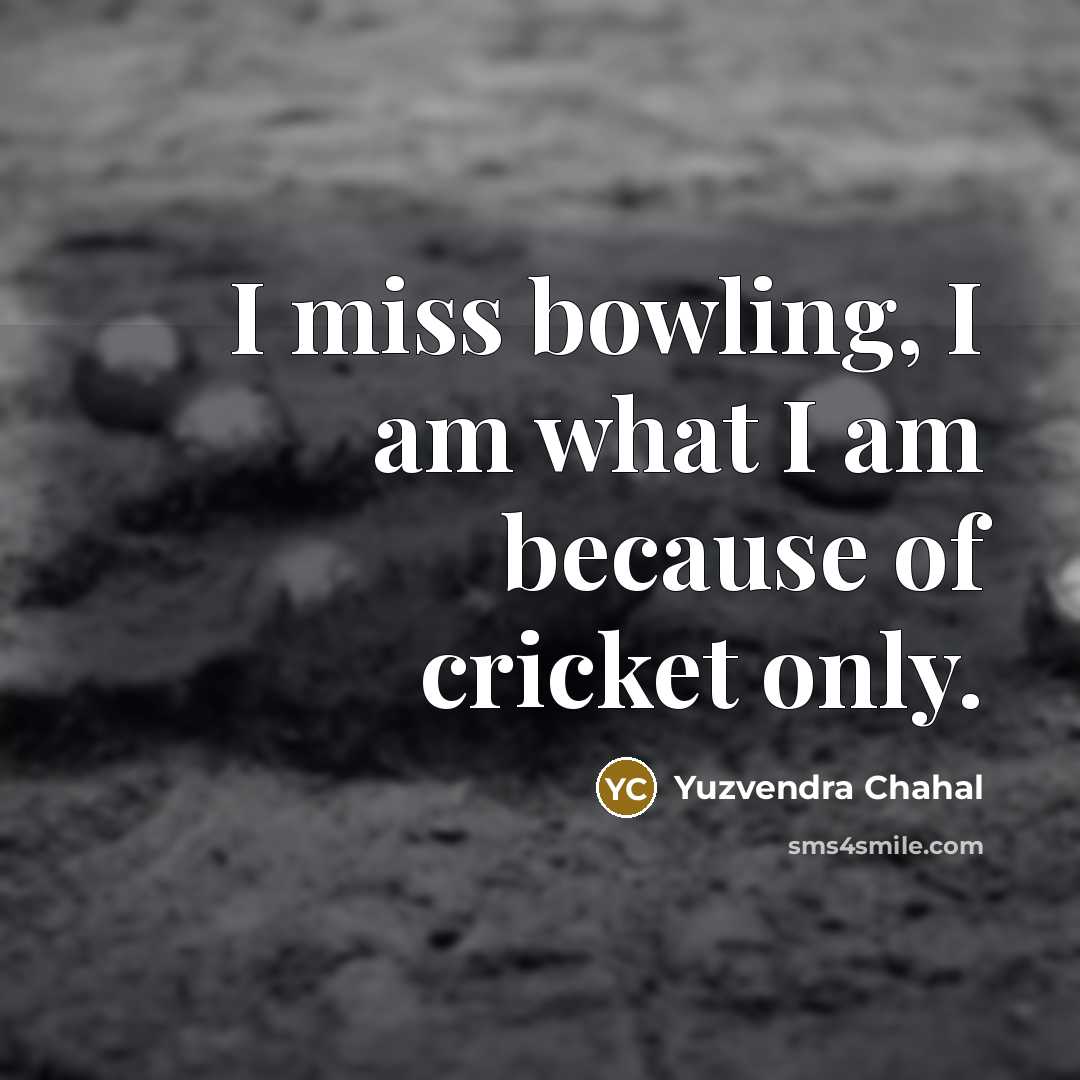 “I miss bowling, I am what I am because of…” quote by Yuzvendra Chahal