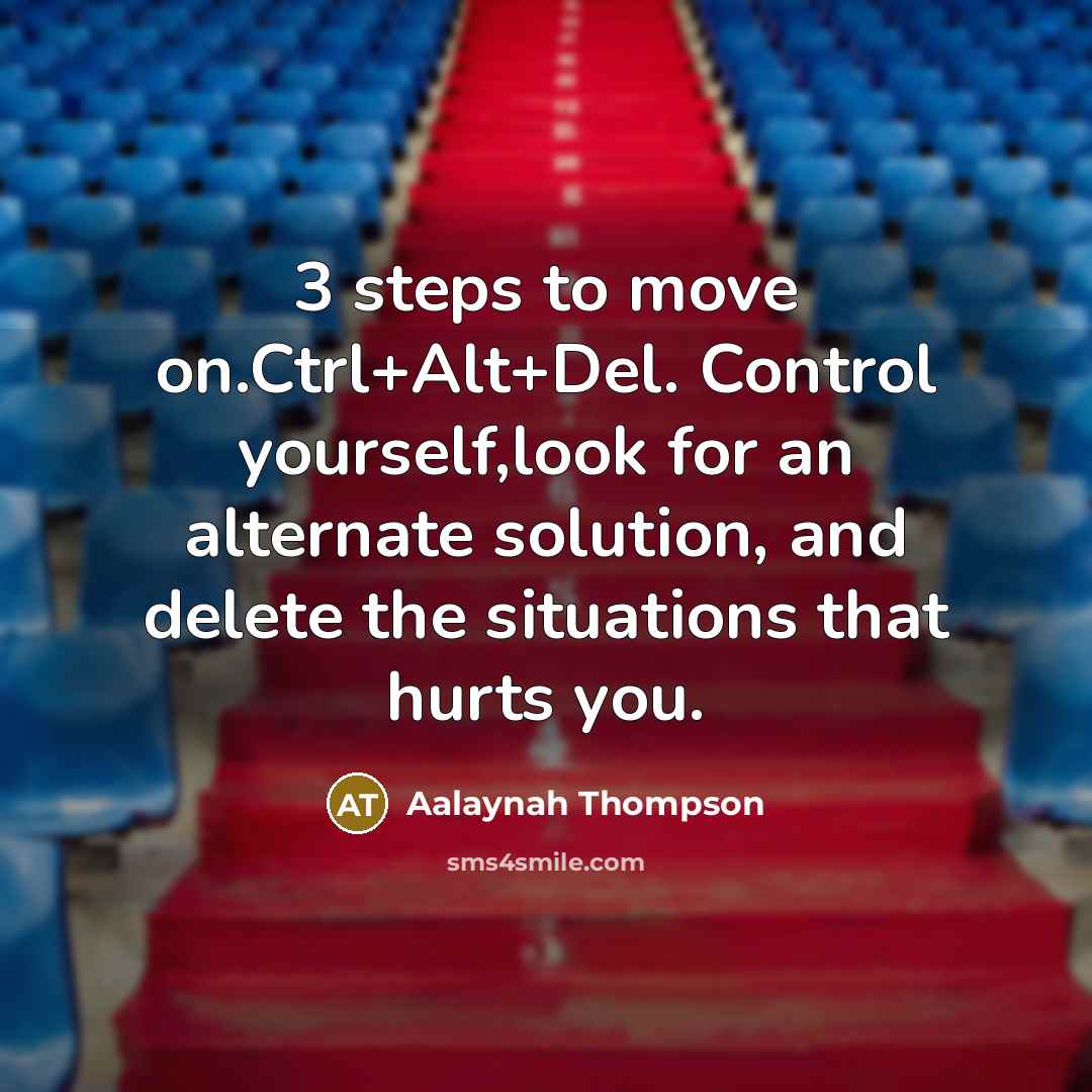 “3 steps to move on.Ctrl+Alt+Del. Control yourself,look for an alternate…” quote by Aalaynah Thompson