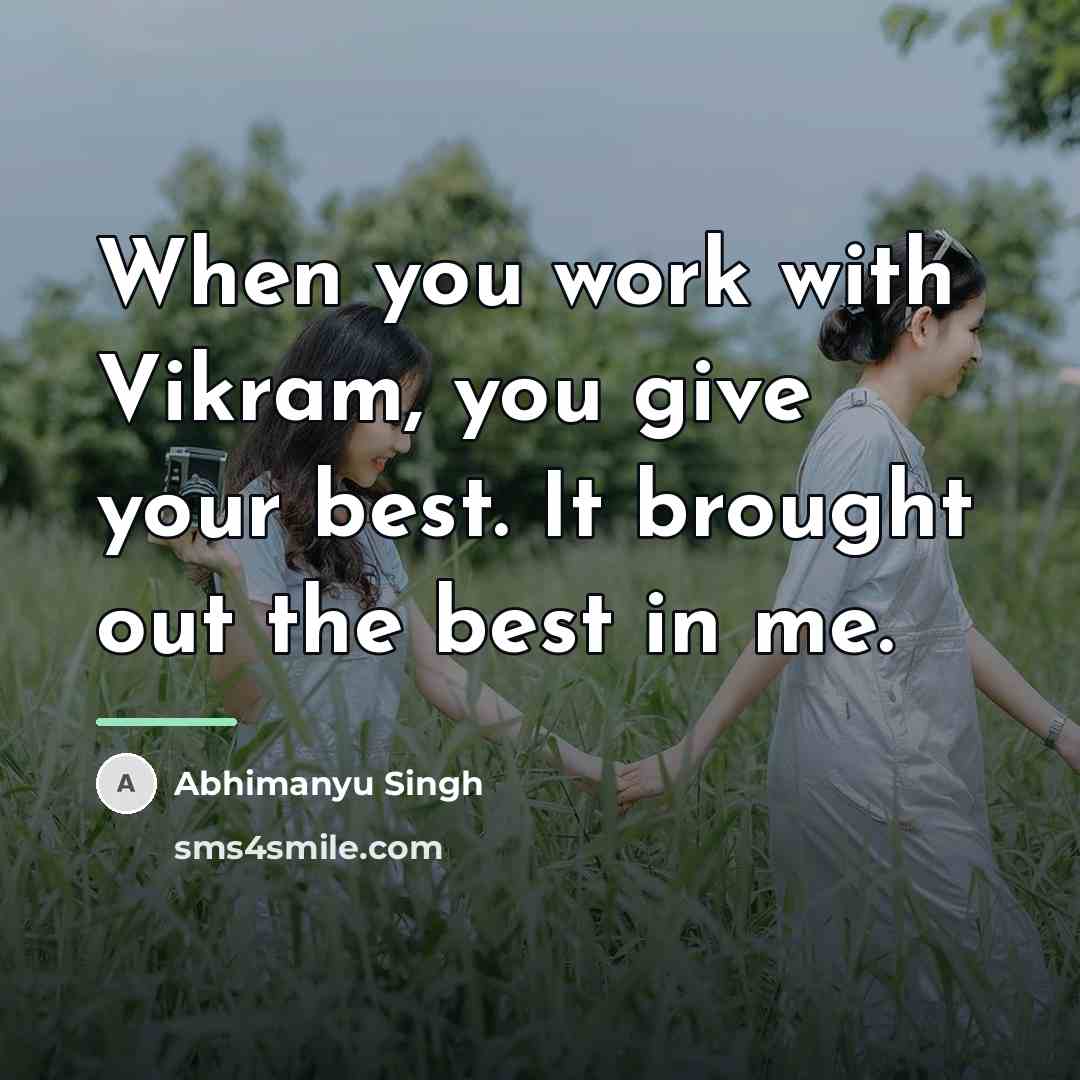 “When you work with Vikram, you give your best. It…” quote by Abhimanyu Singh