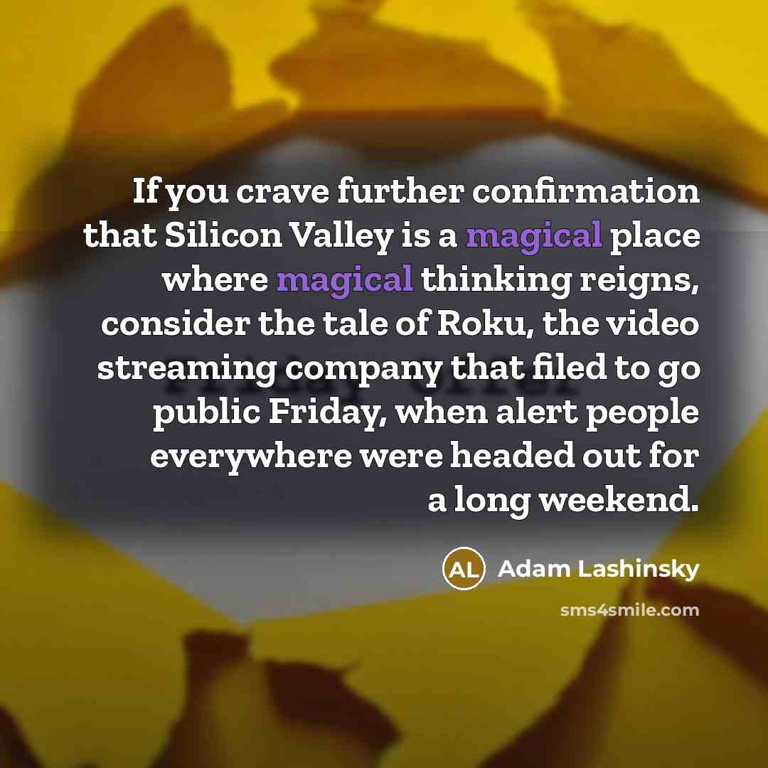 “If you crave further confirmation that Silicon Valley is a…” quote by Adam Lashinsky