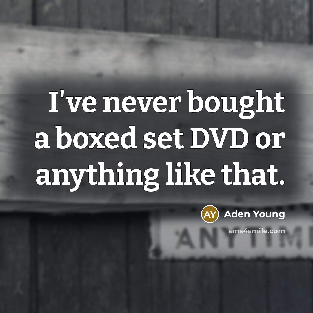 “I've never bought a boxed set DVD or anything like…” quote by Aden Young
