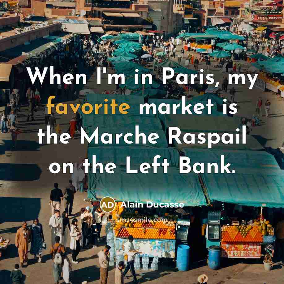 “When I'm in Paris, my favorite market is the Marche…” quote by Alain Ducasse
