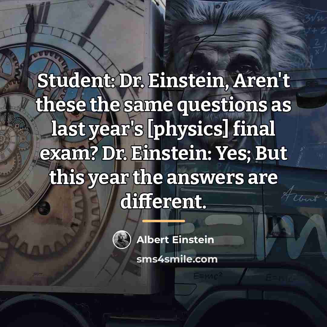 “Student: Dr. Einstein, Aren't these the same questions as last…” quote by Albert Einstein