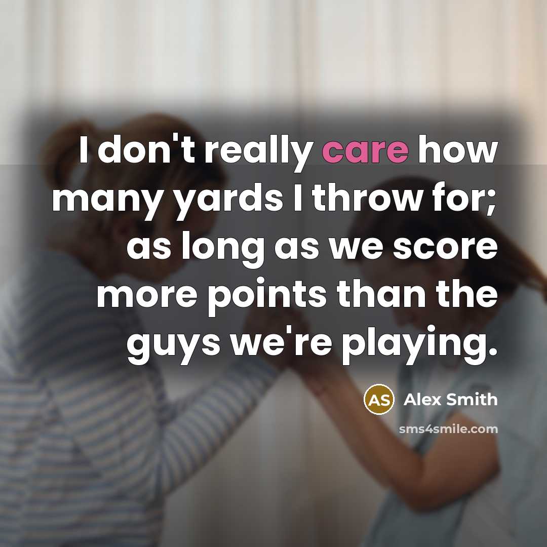 “I don't really care how many yards I throw for;…” quote by Alex Smith