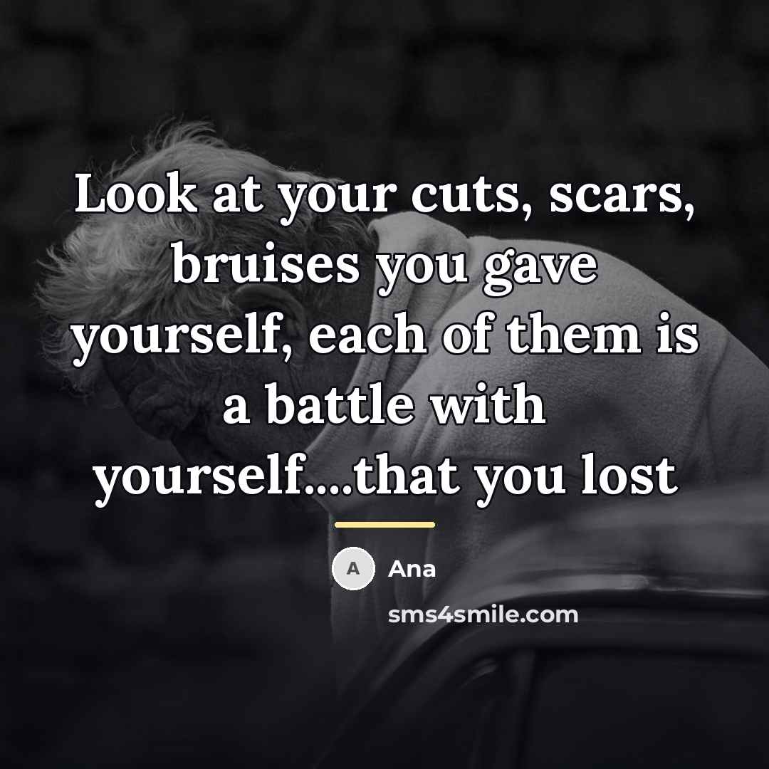 “Look at your cuts, scars, bruises you gave yourself, each…” quote by Ana