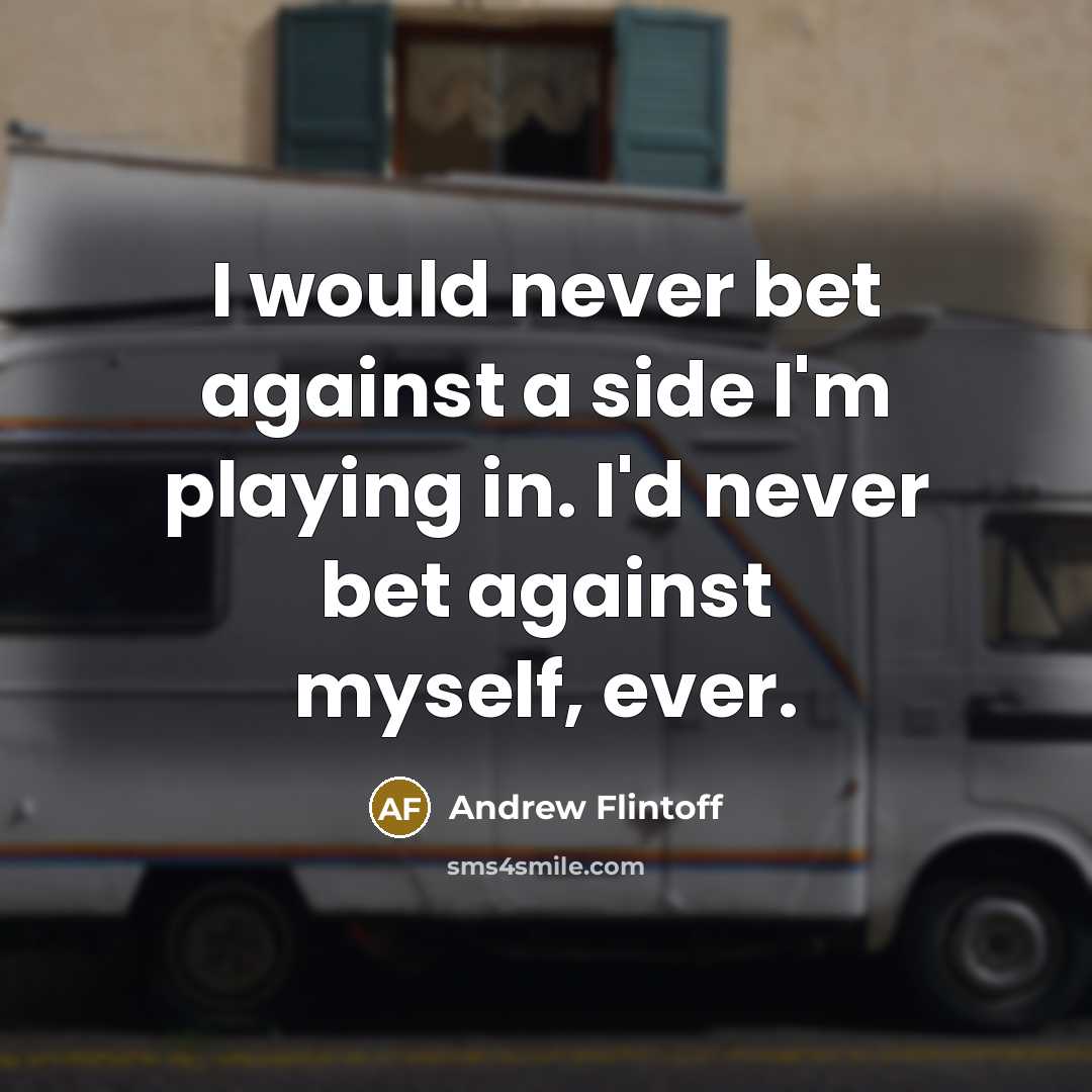 “I would never bet against a side I'm playing in.…” quote by Andrew Flintoff