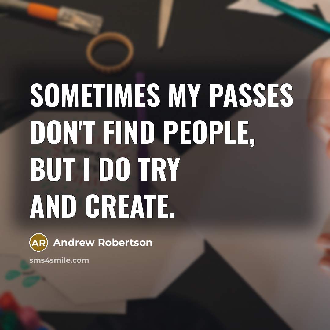 “Sometimes my passes don't find people, but I do try…” quote by Andrew Robertson