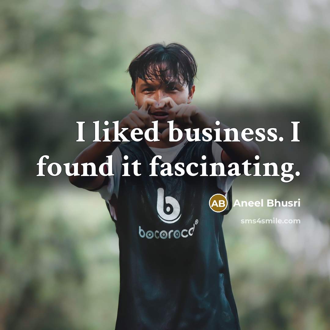 “I liked business. I found it fascinating.…” quote by Aneel Bhusri
