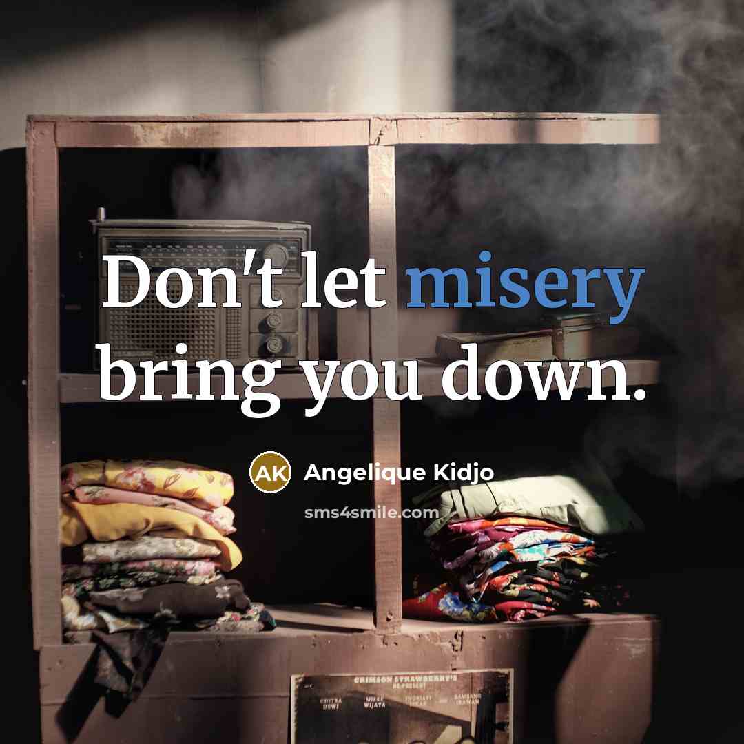 “Don't let misery bring you down.” quote by Angelique Kidjo