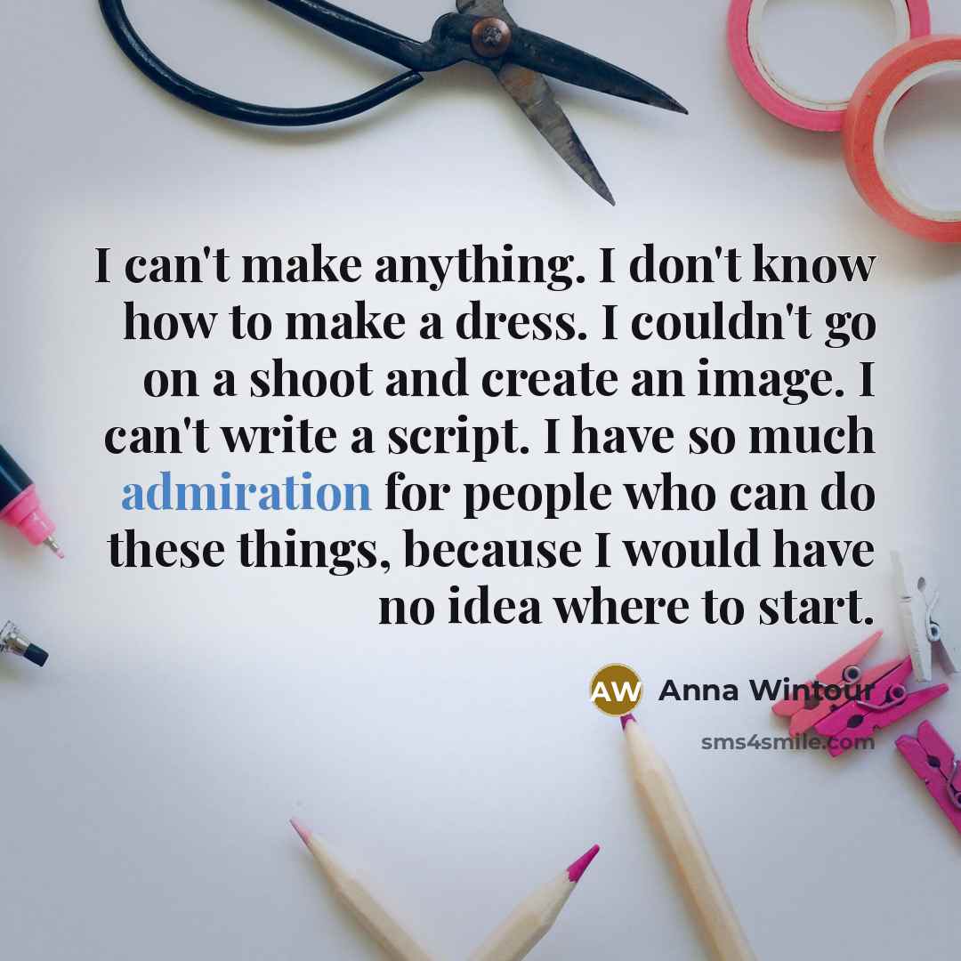 “I can't make anything. I don't know how to make…” quote by Anna Wintour